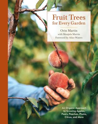 Fruit Trees for Every Garden: An Organic Approach to Growing Apples, Pears, Peaches, Plums, Citrus, and More - Orin Martin