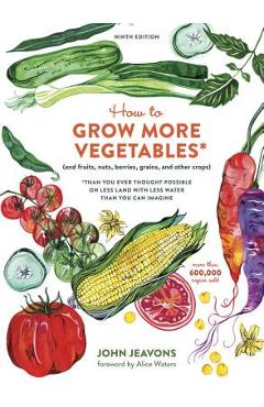 Poza produsului How to Grow More Vegetables, Ninth Edition: (and Fruits, Nuts, Berries, Grains, and Other Crops) Than You Ever Thought Possible on Less Land with Less - John Jeavons