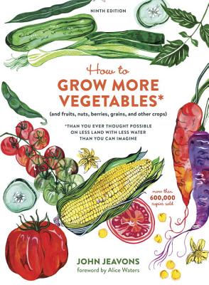 How to Grow More Vegetables, Ninth Edition: (and Fruits, Nuts, Berries, Grains, and Other Crops) Than You Ever Thought Possible on Less Land with Less - John Jeavons