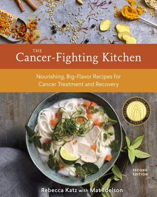 The Cancer-Fighting Kitchen, Second Edition: Nourishing, Big-Flavor Recipes for Cancer Treatment and Recovery [a Cookbook] - Rebecca Katz