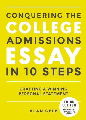 Conquering the College Admissions Essay in 10 Steps, Third Edition: Crafting a Winning Personal Statement - Alan Gelb