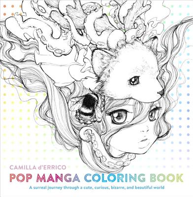 Pop Manga Coloring Book: A Surreal Journey Through a Cute, Curious, Bizarre, and Beautiful World - Camilla D'errico