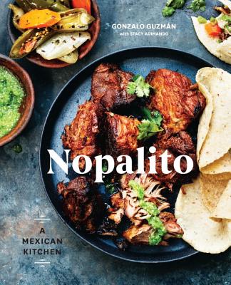 Nopalito: A Mexican Kitchen [a Cookbook] - Gonzalo Guzm�n
