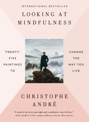 Looking at Mindfulness: Twenty-Five Paintings to Change the Way You Live - Christophe Andre