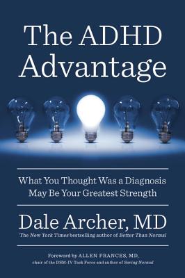 The ADHD Advantage: What You Thought Was a Diagnosis May Be Your Greatest Strength - Dale Archer