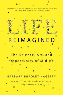 Life Reimagined: The Science, Art, and Opportunity of Midlife - Barbara Bradley Hagerty