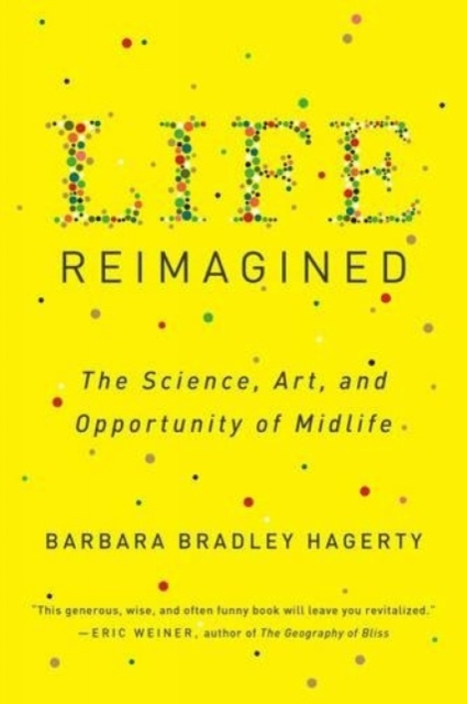 Life Reimagined: The Science, Art, and Opportunity of Midlife - Barbara Bradley Hagerty