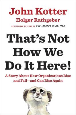 That's Not How We Do It Here!: A Story about How Organizations Rise and Fall--And Can Rise Again - John Kotter