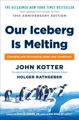 Our Iceberg Is Melting: Changing and Succeeding Under Any Conditions - John Kotter