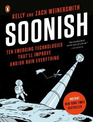 Soonish: Ten Emerging Technologies That'll Improve And/Or Ruin Everything - Kelly Weinersmith