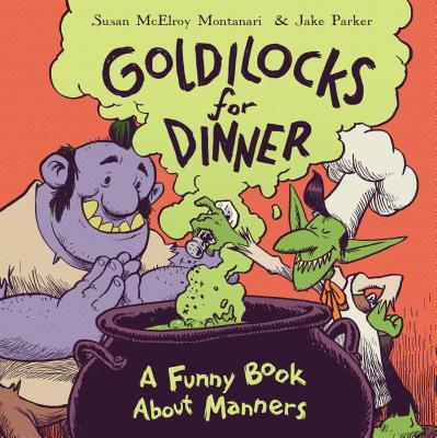 Goldilocks for Dinner: A Funny Book about Manners - Susan Montanari