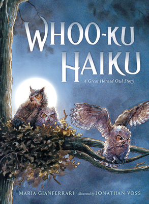 Whoo-Ku Haiku: A Great Horned Owl Story - Maria Gianferrari
