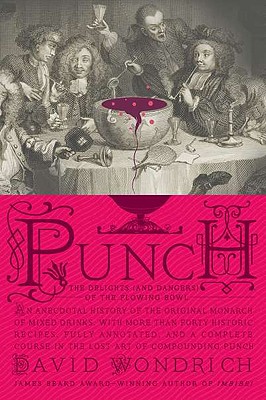 Punch: The Delights (and Dangers) of the Flowing Bowl - David Wondrich