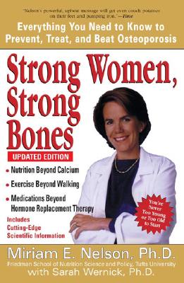 Strong Women, Strong Bones: Everything You Need to Know to Prevent, Treat, and Beat Osteoporosis, Updated Edition - Miriam E. Nelson