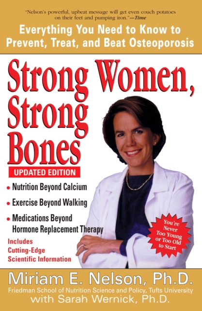 Strong Women, Strong Bones: Everything You Need to Know to Prevent, Treat, and Beat Osteoporosis, Updated Edition - Miriam E. Nelson