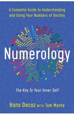 Numerology: A Complete Guide to Understanding and Using Your Numbers of Destiny - Hans Decoz