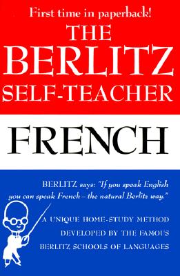 The Berlitz Self-Teacher -- French: A Unique Home-Study Method Developed by the Famous Berlitz Schools of Language - Berlitz Publishing Company