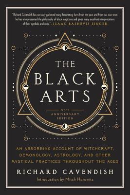 The Black Arts: A Concise History of Witchcraft, Demonology, Astrology, Alchemy, and Other Mystical Practices Throughout the Ages - Richard Cavendish