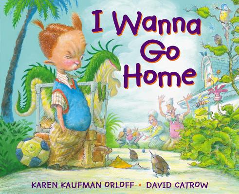 I Wanna Go Home - Karen Kaufman Orloff