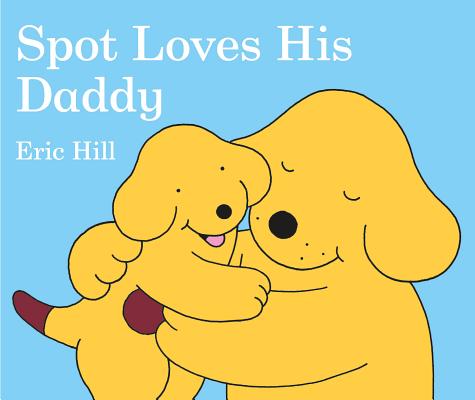 Spot Loves His Daddy - Eric Hill