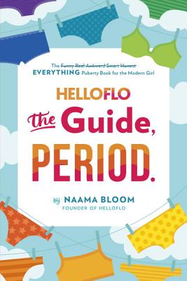 Helloflo: The Guide, Period.: The Everything Puberty Book for the Modern Girl - Naama Bloom