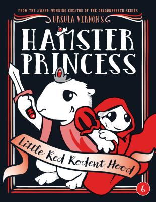 Hamster Princess: Little Red Rodent Hood - Ursula Vernon