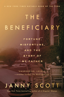 The Beneficiary: Fortune, Misfortune, and the Story of My Father - Janny Scott