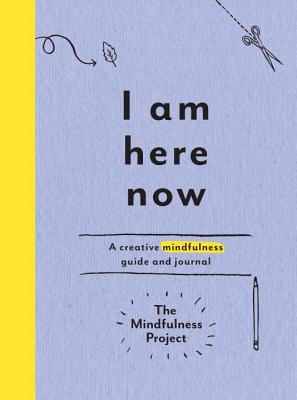I Am Here Now: A Creative Mindfulness Guide and Journal - The Mindfulness Project