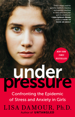 Under Pressure: Confronting the Epidemic of Stress and Anxiety in Girls - Lisa Damour