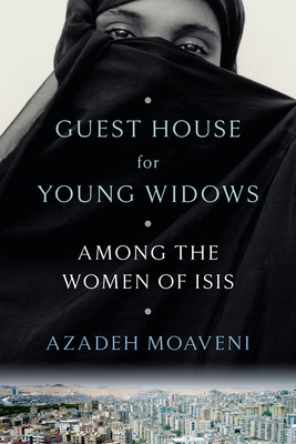 Guest House for Young Widows: Among the Women of Isis - Azadeh Moaveni