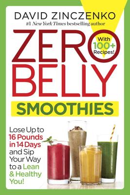 Zero Belly Smoothies: Lose Up to 16 Pounds in 14 Days and Sip Your Way to a Lean & Healthy You! - David Zinczenko