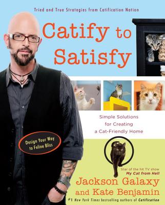 Catify to Satisfy: Simple Solutions for Creating a Cat-Friendly Home - Jackson Galaxy