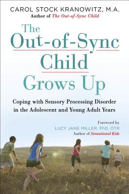 The Out-Of-Sync Child Grows Up: Coping with Sensory Processing Disorder in the Adolescent and Young Adult Years - Carol Kranowitz