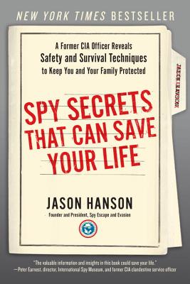 Spy Secrets That Can Save Your Life: A Former CIA Officer Reveals Safety and Survival Techniques to Keep You and Your Family Protected - Jason Hanson
