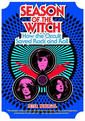 Season of the Witch: How the Occult Saved Rock and Roll - Peter Bebergal