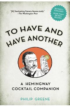 To Have and Have Another Revised Edition: A Hemingway Cocktail Companion - Philip Greene