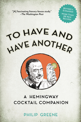 To Have and Have Another Revised Edition: A Hemingway Cocktail Companion - Philip Greene