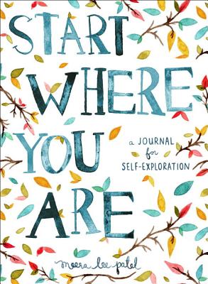 Start Where You Are: A Journal for Self-Exploration - Meera Lee Patel
