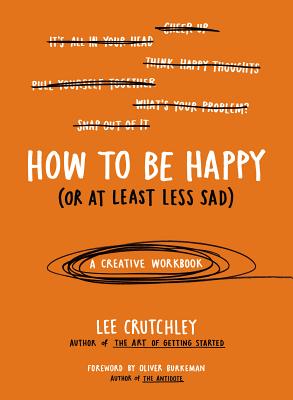 How to Be Happy (or at Least Less Sad): A Creative Workbook - Lee Crutchley