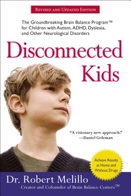 Disconnected Kids: The Groundbreaking Brain Balance Program for Children with Autism, Adhd, Dyslexia, and Other Neurological Disorders - Robert Melillo