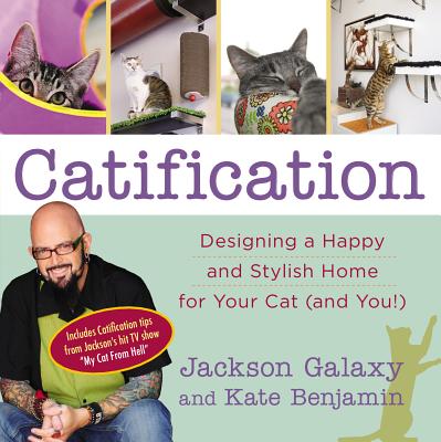 Catification: Designing a Happy and Stylish Home for Your Cat (and You!) - Jackson Galaxy