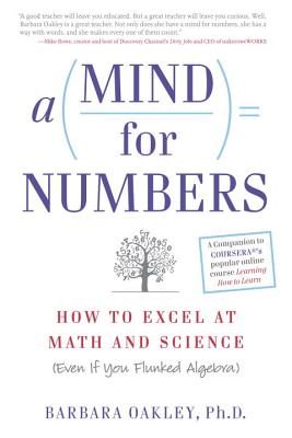 A Mind for Numbers: How to Excel at Math and Science (Even If You Flunked Algebra) - Barbara Oakley