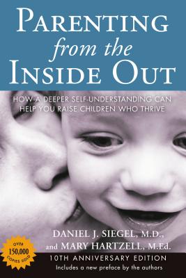 Parenting from the Inside Out: How a Deeper Self-Understanding Can Help You Raise Children Who Thrive: 10th Anniversary Edition - Daniel J. Siegel