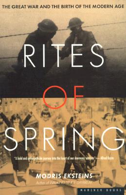 Rites of Spring: The Great War and the Birth of the Modern Age - Modris Eksteins
