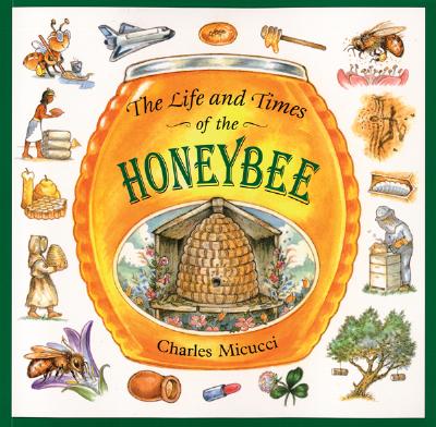 The Life and Times of the Honeybee - Charles Micucci