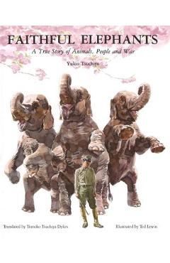 Poza produsului Faithful Elephants: A True Story of Animals, People, and War - Ted Lewin