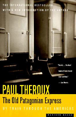 The Old Patagonian Express: By Train Through the Americas - Paul Theroux