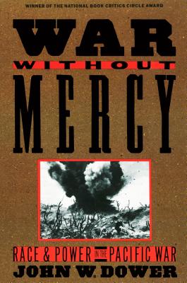 War Without Mercy: Race and Power in the Pacific War - John Dower