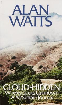 Cloud-Hidden, Whereabouts Unknown: A Mountain Journal - Alan W. Watts