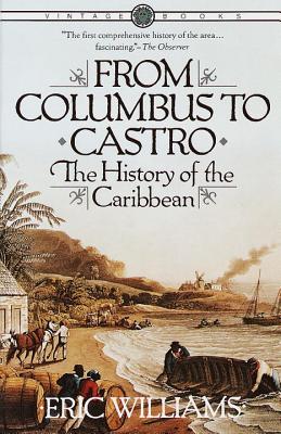 From Columbus to Castro: The History of the Caribbean 1492-1969 - Eric Williams